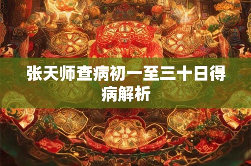 张天师查病初一至三十日得病解析 张天师查病初一至三十日得病解析