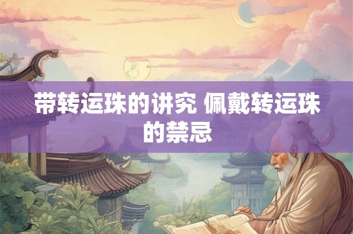 带转运珠的讲究 佩戴转运珠的禁忌 带转运珠的讲究 佩戴转运珠的禁忌