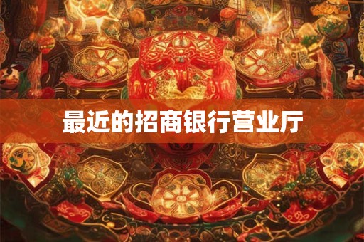 最近的招商银行营业厅 最近的招商银行营业厅