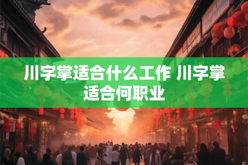 川字掌适合什么工作 川字掌适合何职业