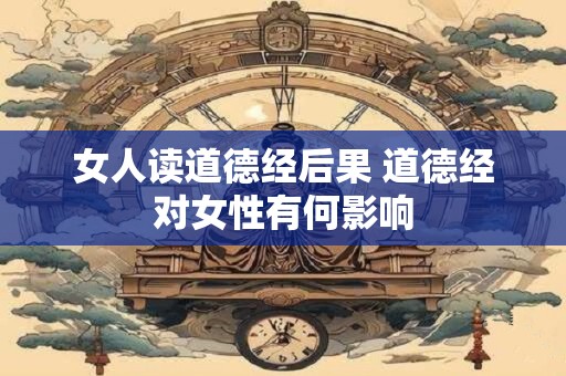 女人读道德经后果 道德经对女性有何影响