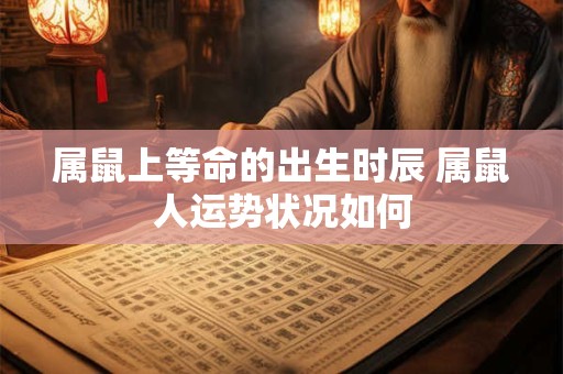属鼠上等命的出生时辰 属鼠人运势状况如何