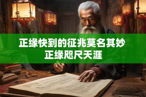 正缘快到的征兆莫名其妙 正缘咫尺天涯