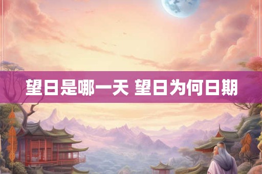 望日是哪一天 望日为何日期