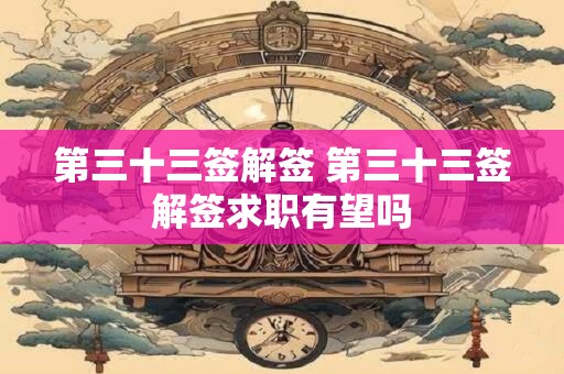 第三十三签解签 第三十三签解签求职有望吗