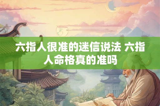 六指人很准的迷信说法 六指人命格真的准吗