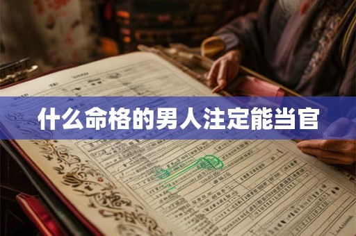 什么命格的男人注定能当官