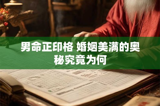 男命正印格 婚姻美满的奥秘究竟为何