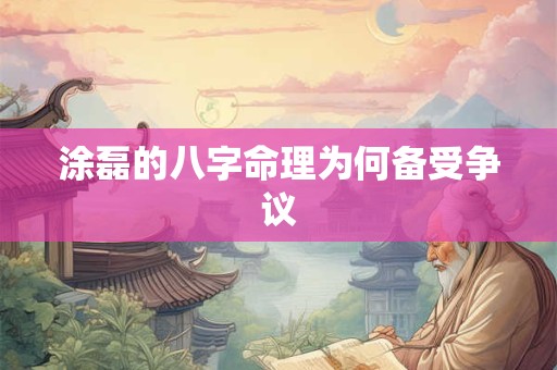 涂磊的八字命理为何备受争议