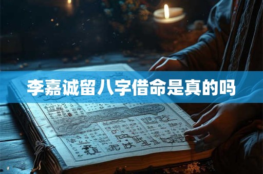 李嘉诚留八字借命是真的吗