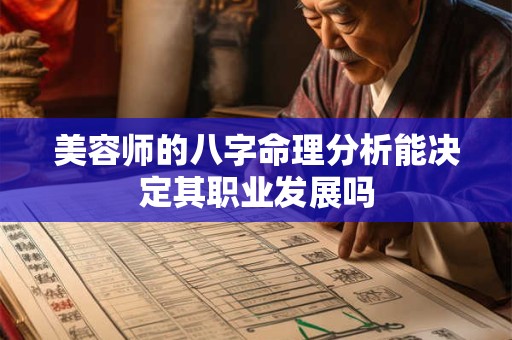 美容师的八字命理分析能决定其职业发展吗 美容师的八字命理分析能决定其职业发展吗