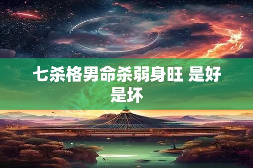七杀格男命杀弱身旺 是好是坏