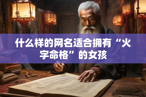 什么样的网名适合拥有“火字命格”的女孩
