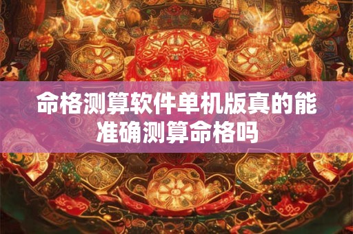 命格测算软件单机版真的能准确测算命格吗