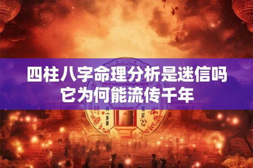 四柱八字命理分析是迷信吗它为何能流传千年