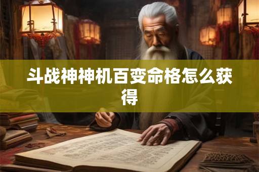 斗战神神机百变命格怎么获得