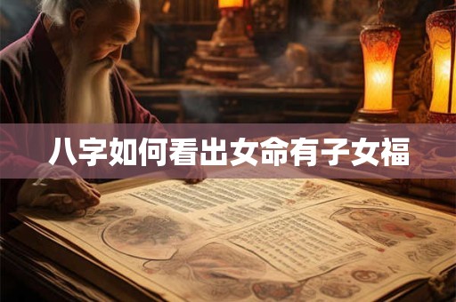 八字如何看出女命有子女福