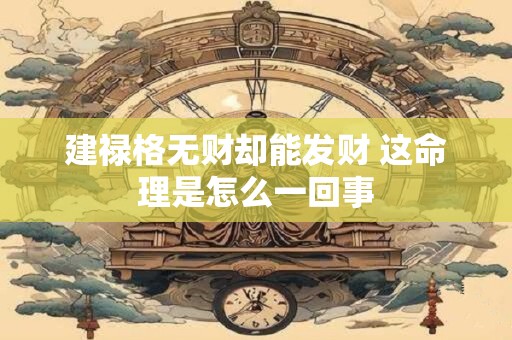 建禄格无财却能发财 这命理是怎么一回事