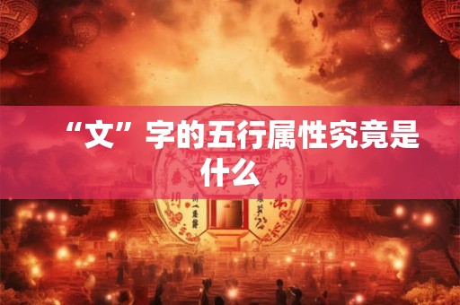 “文”字的五行属性究竟是什么