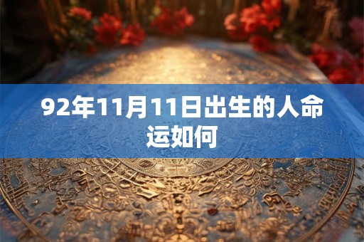 92年11月11日出生的人命运如何 92年11月11日出生的人命运如何