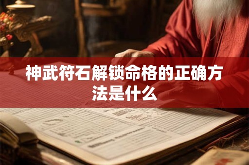 神武符石解锁命格的正确方法是什么