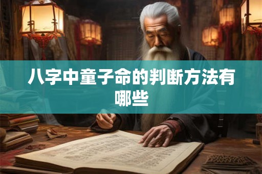 八字中童子命的判断方法有哪些