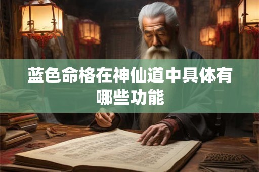 蓝色命格在神仙道中具体有哪些功能