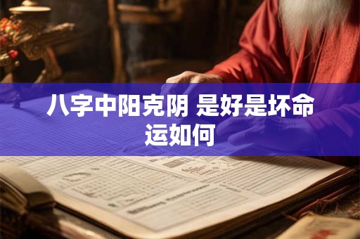 八字中阳克阴 是好是坏命运如何
