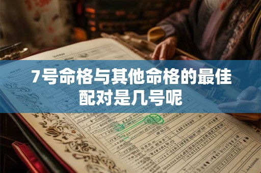 7号命格与其他命格的最佳配对是几号呢
