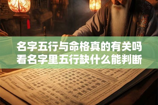 名字五行与命格真的有关吗看名字里五行缺什么能判断命格吗