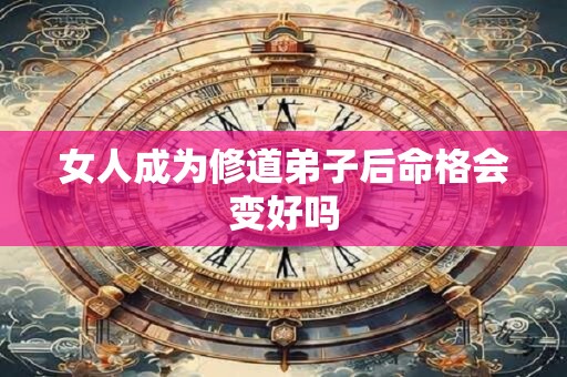 女人成为修道弟子后命格会变好吗