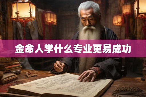 金命人学什么专业更易成功
