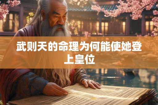 武则天的命理为何能使她登上皇位