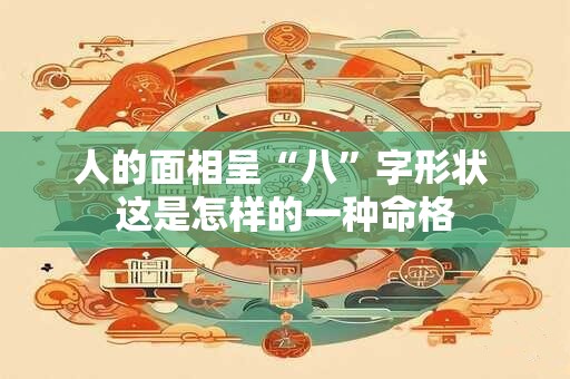 人的面相呈“八”字形状 这是怎样的一种命格