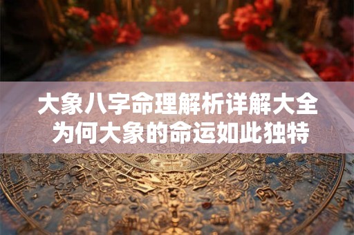 大象八字命理解析详解大全 为何大象的命运如此独特