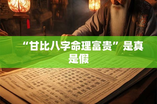 “甘比八字命理富贵”是真是假