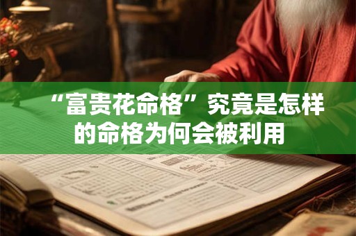 “富贵花命格”究竟是怎样的命格为何会被利用