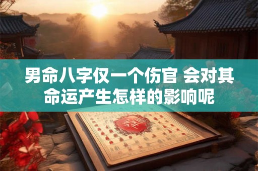 男命八字仅一个伤官 会对其命运产生怎样的影响呢