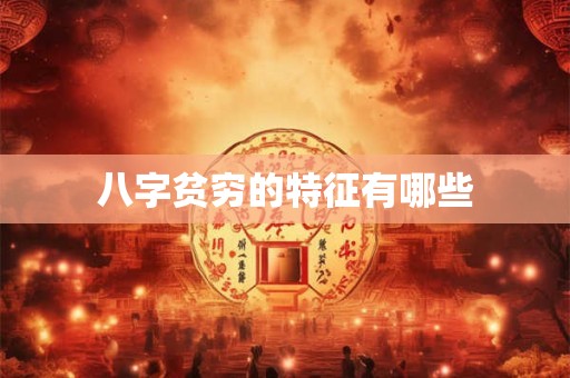 八字贫穷的特征有哪些