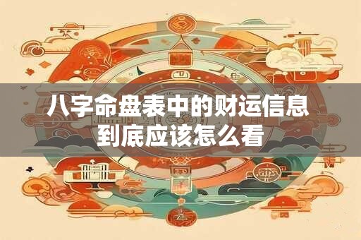 八字命盘表中的财运信息 到底应该怎么看