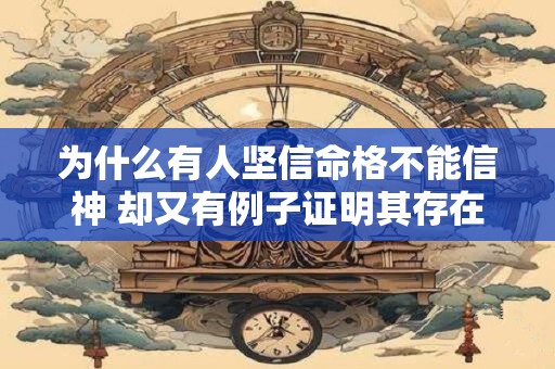 为什么有人坚信命格不能信神 却又有例子证明其存在