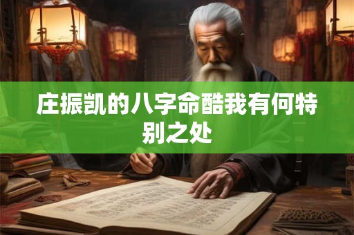 庄振凯的八字命酷我有何特别之处
