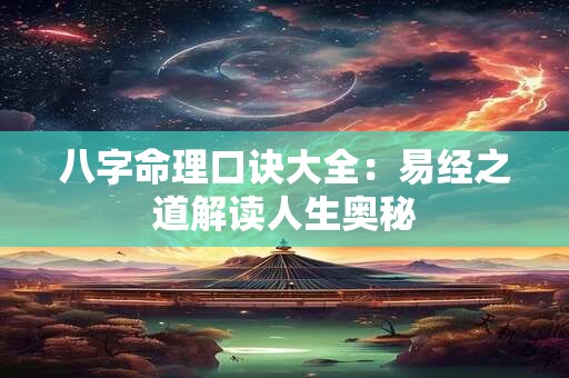 八字命理口诀大全：易经之道解读人生奥秘