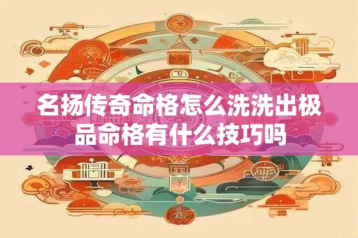 名扬传奇命格怎么洗洗出极品命格有什么技巧吗