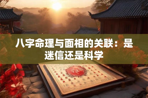 八字命理与面相的关联：是迷信还是科学