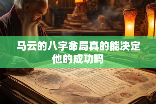 马云的八字命局真的能决定他的成功吗