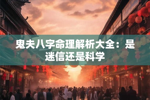 鬼夫八字命理解析大全：是迷信还是科学