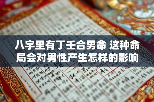八字里有丁壬合男命 这种命局会对男性产生怎样的影响