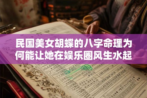 民国美女胡蝶的八字命理为何能让她在娱乐圈风生水起