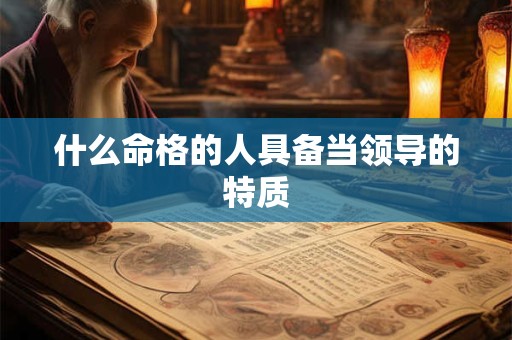 什么命格的人具备当领导的特质